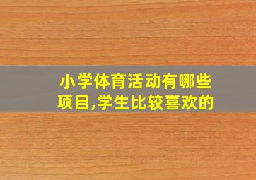 小学体育活动有哪些项目,学生比较喜欢的