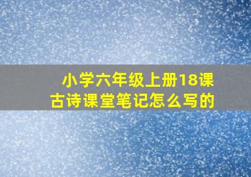 小学六年级上册18课古诗课堂笔记怎么写的