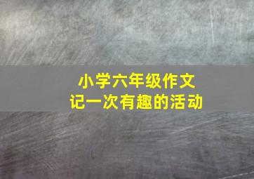 小学六年级作文记一次有趣的活动