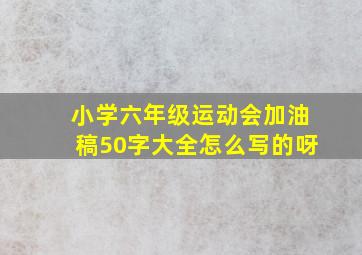 小学六年级运动会加油稿50字大全怎么写的呀