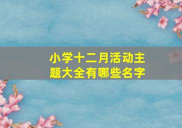 小学十二月活动主题大全有哪些名字