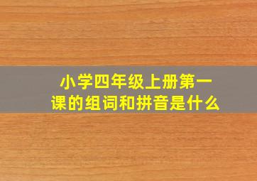 小学四年级上册第一课的组词和拼音是什么