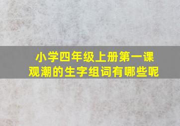 小学四年级上册第一课观潮的生字组词有哪些呢