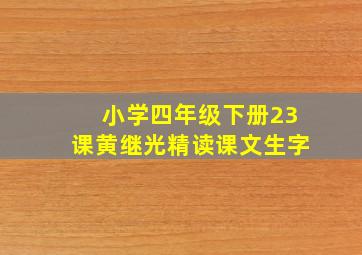 小学四年级下册23课黄继光精读课文生字