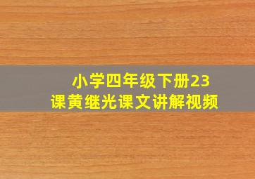 小学四年级下册23课黄继光课文讲解视频