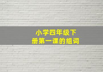 小学四年级下册第一课的组词