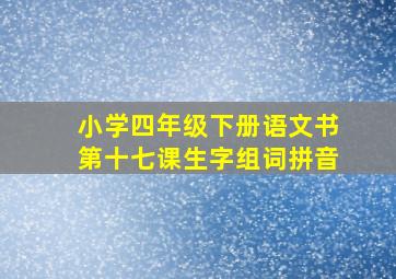 小学四年级下册语文书第十七课生字组词拼音