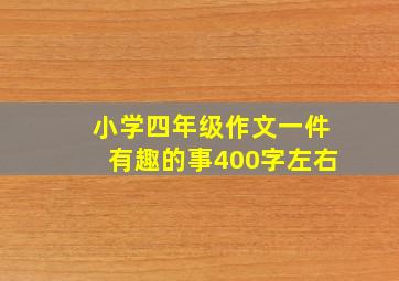 小学四年级作文一件有趣的事400字左右