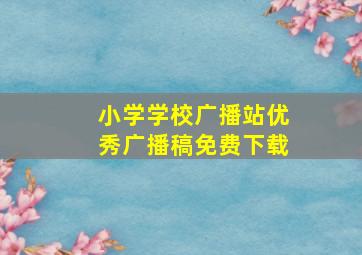 小学学校广播站优秀广播稿免费下载