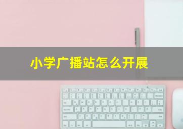 小学广播站怎么开展