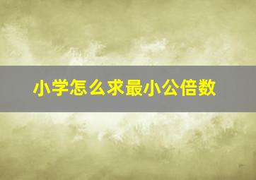 小学怎么求最小公倍数