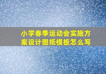 小学春季运动会实施方案设计图纸模板怎么写