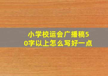 小学校运会广播稿50字以上怎么写好一点