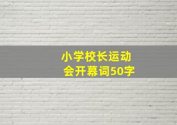 小学校长运动会开幕词50字