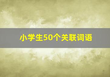 小学生50个关联词语