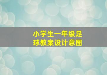 小学生一年级足球教案设计意图