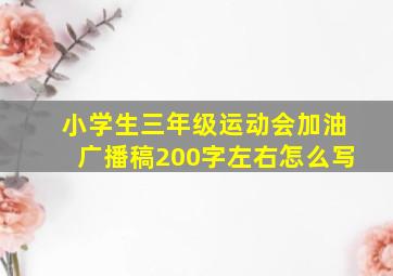 小学生三年级运动会加油广播稿200字左右怎么写