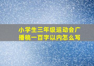 小学生三年级运动会广播稿一百字以内怎么写