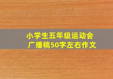 小学生五年级运动会广播稿50字左右作文