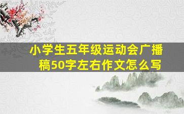 小学生五年级运动会广播稿50字左右作文怎么写