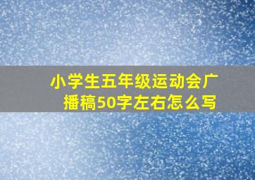 小学生五年级运动会广播稿50字左右怎么写