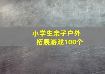 小学生亲子户外拓展游戏100个