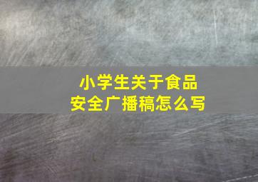 小学生关于食品安全广播稿怎么写