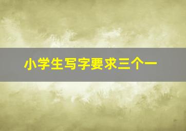 小学生写字要求三个一