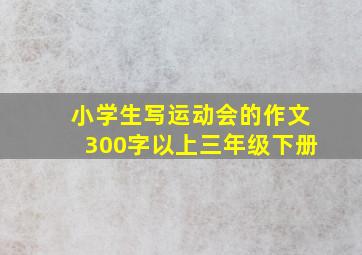 小学生写运动会的作文300字以上三年级下册