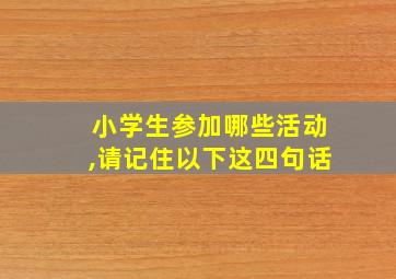 小学生参加哪些活动,请记住以下这四句话