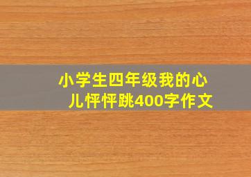 小学生四年级我的心儿怦怦跳400字作文