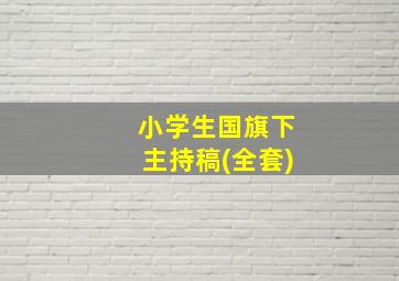 小学生国旗下主持稿(全套)