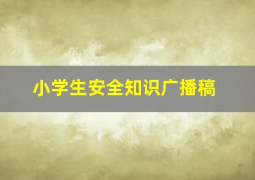 小学生安全知识广播稿