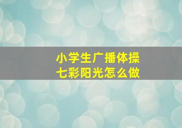 小学生广播体操七彩阳光怎么做