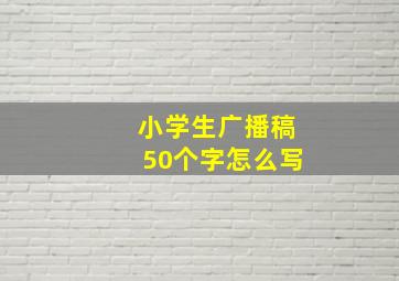 小学生广播稿50个字怎么写