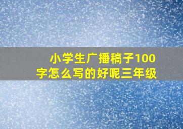 小学生广播稿子100字怎么写的好呢三年级