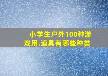 小学生户外100种游戏用.道具有哪些种类