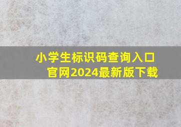 小学生标识码查询入口官网2024最新版下载