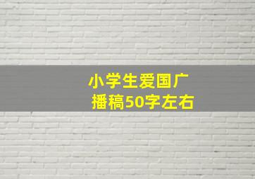 小学生爱国广播稿50字左右