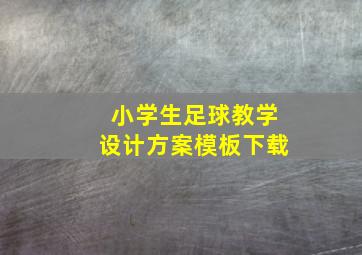 小学生足球教学设计方案模板下载