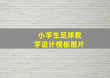 小学生足球教学设计模板图片