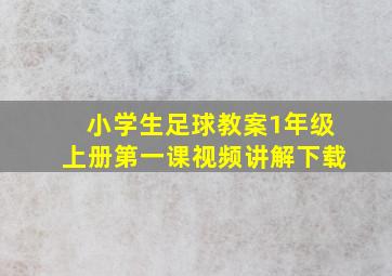 小学生足球教案1年级上册第一课视频讲解下载