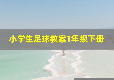 小学生足球教案1年级下册