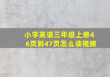 小学英语三年级上册46页到47页怎么读视频