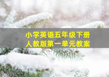 小学英语五年级下册人教版第一单元教案