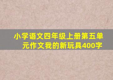 小学语文四年级上册第五单元作文我的新玩具400字