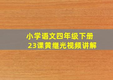 小学语文四年级下册23课黄继光视频讲解