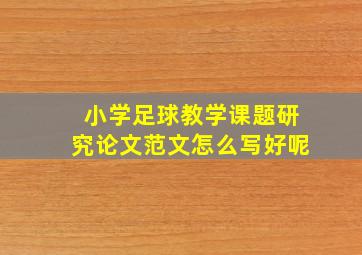 小学足球教学课题研究论文范文怎么写好呢