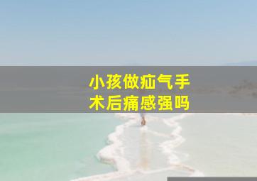 小孩做疝气手术后痛感强吗