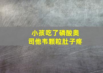 小孩吃了磷酸奥司他韦颗粒肚子疼